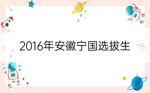 2016年安徽宁国选拔生